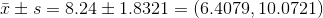 ř ± s = 8.24 ± 1.8321 = (6.4079. 10.0721)