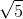 \sqrt 5