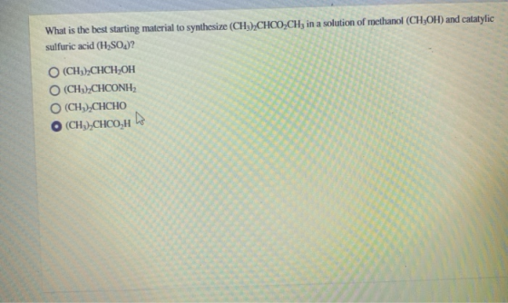 What is the best starting material to synthesize (CH3),CHCO,CH; in a solution of methanol (CH3OH) and catatylic sulfuric acid