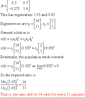 1 0.5 0.77 A= -0.275 1.4 This has eigenvalues 1.05 and 0.85 14 Eigenvectors are y = 11 General solution is x(t) = 44+ [14 (1.
