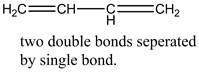 H2C=CH— = CH2
two double bonds seperated
by single bond.