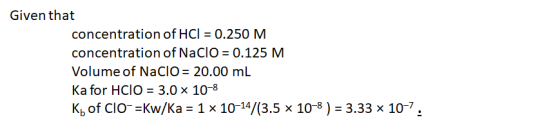 Given that concentration of HCl = 0.250 M concentration of NaClO = 0.125 M Volume of NaClo= 20.00 mL Ka for HClO = 3.0 × 10-8