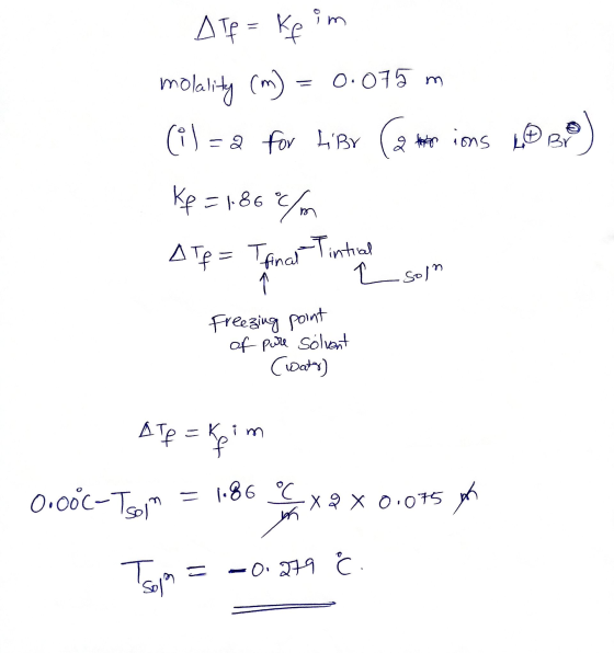 A If = Keim molality (m) 0.075 m (i)=2 for Libr Caterions LAB) Kp = 1.86%/m - Tintial e soln ATE = To [final 1 freezing point