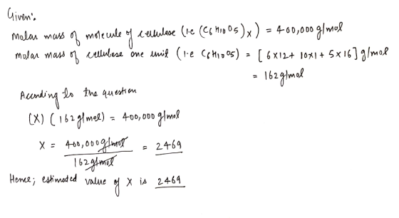 Givena Molar mass of molecule of extulose (re (C6H00sx) = 400,000 g/mol molar mass of cellulose one unit (le C6H1005) = [6X12