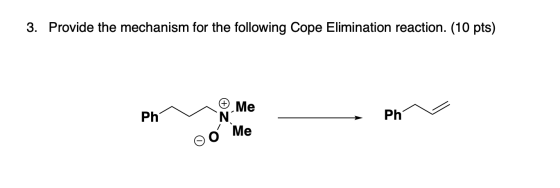 3. Provide the mechanism for the following Cope Elimination reaction. (10 pts) Me Ph Ph Ме