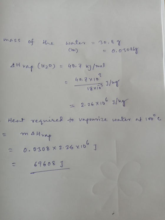 mass of the water = 30,8% (m) = 0.0308Lg & H vap (H2O) = 40.7 kg/mol 40.7410 18*163 g/ug (10 = 2.268106 g/kg - Heat required
