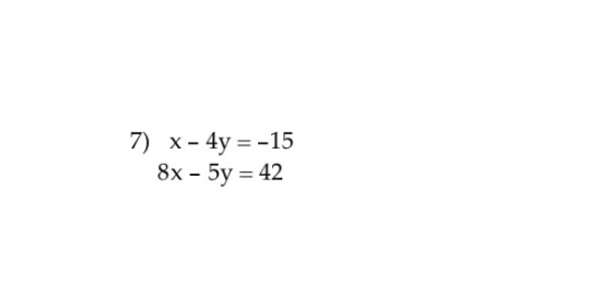 7) x - 4y =-15 8x - 5y = 42