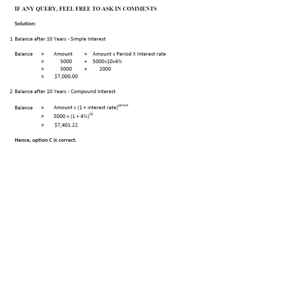 IF ANY QUERY, FEEL FREE TO ASK IN COMMENTS Solution: 1 Balance after 10 Years - Simple Interest Balance = Amount 5000 5000 $7