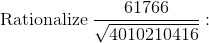 \mathrm{Rationalize\:}\frac{61766}{\sqrt{4010210416}}:
