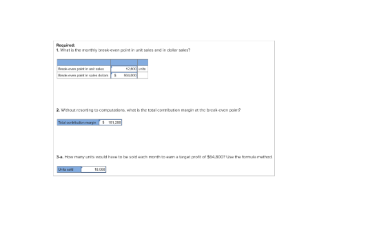 Required: 1. What is the monthly break-even point in unit sales and in dollar sales? [ Break-even point in unit sales Break-e