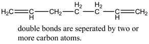 Hąc=s—chz—C—C—=CH2
double bonds are seperated by two or
more carbon atoms.