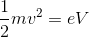 \frac{1}{2}mv^{2}=eV