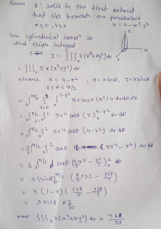 Cinen El solid in the first octant that lies bencath the paraboloid 2=4 -x ² y2 x7,0 ,YZO use cylindrical coord to Z find tr