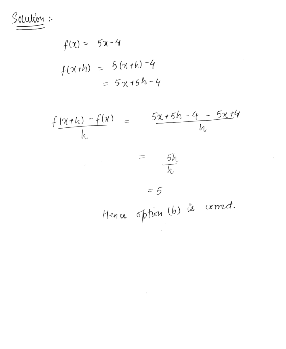 Solution : f(x) = 52-4 plu+h) = 5(x+h)-4 = 5x15h-4 f(a+h) -fla 5x+5h -4 - 5414 и Hence option (b) is correct.