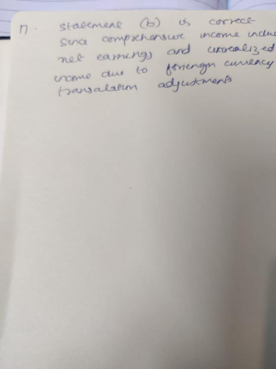 n. stalemene (6) is correct sence compachonsur income inclue net eanings and expealized encome due to feriengn currency Hansa