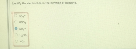 Identify the electrophile in the nitration of benzene. NO2+ Ο ΗΝΟ; NO3+ H2504 NO2