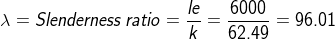 \lambda =Slenderness \: ratio=\frac{le}{k}=\frac{6000}{62.49}=96.01