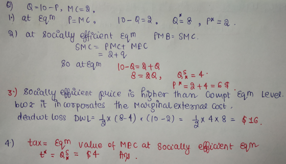 0 Q=10-P, MC=2, 1.) at Eqm P=MC, 10-Q=2. Q = 8 , p*=2. 2) at socially efficient Eqm PM B= SMC. SM C= PMCT MEC = 2+ q So at Eq