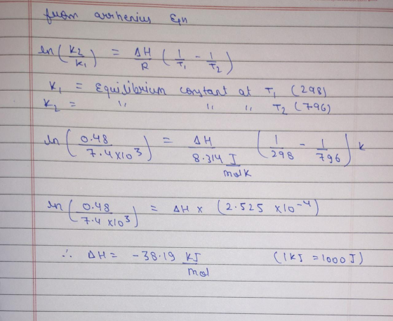 from arrhenius En 11 ibrium T contant 1 at i (298) T2 (7962 un (0.48 7.4x103) = - k AH L 8.314 I melk = AH X (2.525 xloru in