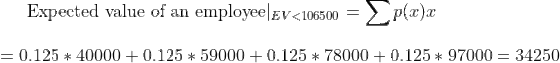 ΣΡα employee EV<106500 Expected value of an 0.125 40000 0.125 59000 0.125 780000.125 97000 =34250