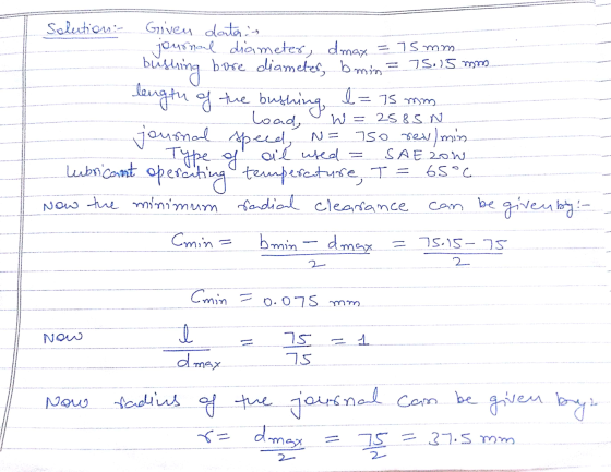 75 mm TS)5 mm W = 258 S N Solution: Given dater - journal diameter, dmax bushing bore diameter, bmin length of the bushing I=