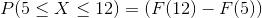 P(5\leq X\leq 12)=(F(12)-F(5))
