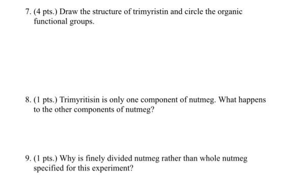 7.(4 pts.) Draw the structure of trimyristin and circle the organic functional groups. 8. (1 pts.) Trimyritisin is only one c