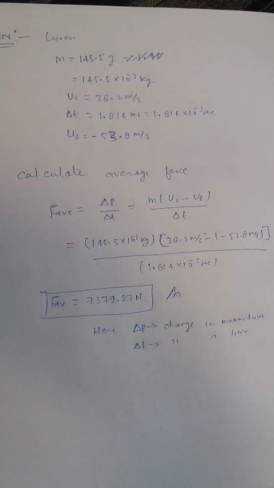 Luren m = 145.5 g Anh = 145.5 x 103 kg i = 38. zry At = 1.81 4 ms -1.814x15ssee Uf = -53.0 m/s calculate average force fave -