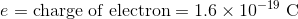 e=\mathrm{charge \; of \; electron}=1.6\times 10^{-19}\; \mathrm{C}