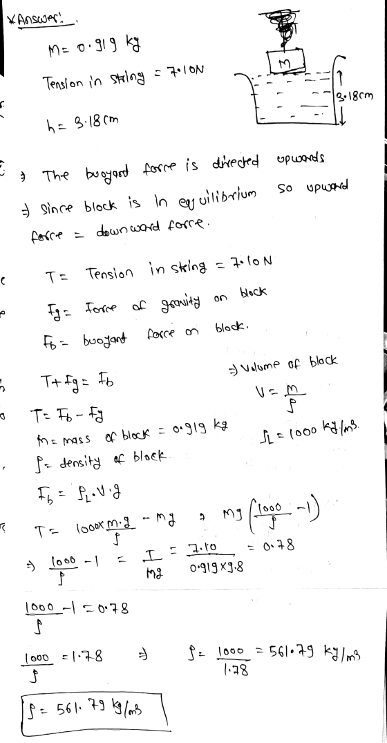 *Answers M=0.919 kg Tension in string = 7010N 3.180m h=8.18cm & The booyard force is directed upwards & since block is in equ