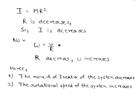 I - MR2 - R is decrease sa - Sog I is decreases Now - W = r. - R decreas, w increases Hence, 1) The moment of Inertia of the