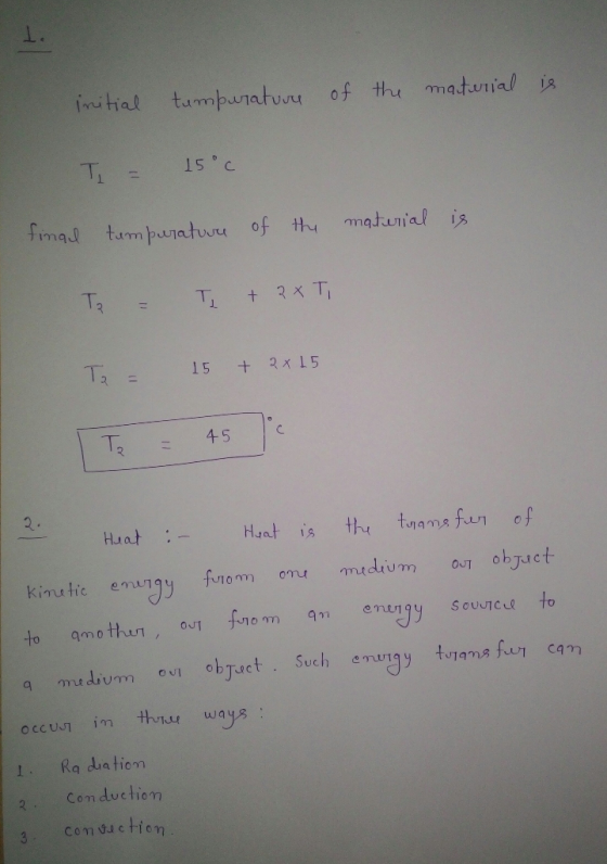 initial tumperature of the material is T = 15°C final tumperature of the material is To = T + 2XT, 15 + 2x 15 1 To = 45 c - H