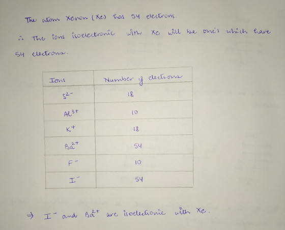 The nom Xenon (Ke) has 54 electrons. in Xo WAu be omes wich thare The fons isoelectronic electrona Iens elections Number 8 Al