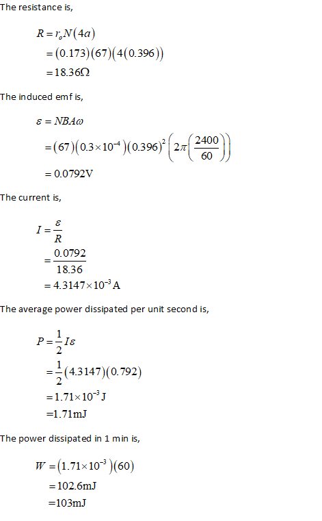The resistance is, R=rN(4a) = (0.173)(67)(4(0.396)) = 18.360 The induced emf is, E = NB40 = (67)(0.3x104)(0.396) ( 27 2400 6