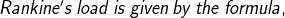 Rankine's \: load \: is \: given\: by\: the \: formula,