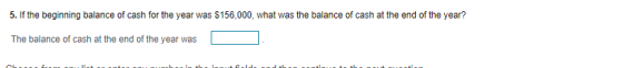 5. If the beginning balance of cash for the year was $156,000, what was the balance of cash at the end of the year? The balan