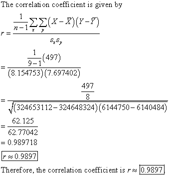 The correlati on coefficient is given by s,Sy (497) (8.154753) (7.697402) 497 (324653112-324648324) (6144750-6140484) 62.125 62.77042 0.989718 0.9897 Therefore, the correlation coefficient is r~ 10.9897