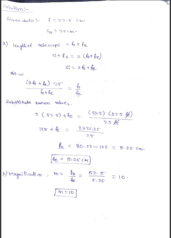 Solution - Given data: f-52.5 cm SN = 25cm. (a) length of telescope = fot fe sit fe = 2 (fotfe) Si - 2 fotte Now (2 tot fe) 2