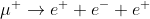 \mu ^{+}\rightarrow e^{+}+e^{-}+e^{+}