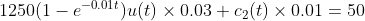 1250(1-e -0.01t )u(t) × 0.034 c2(t) × 0.01 = 50
