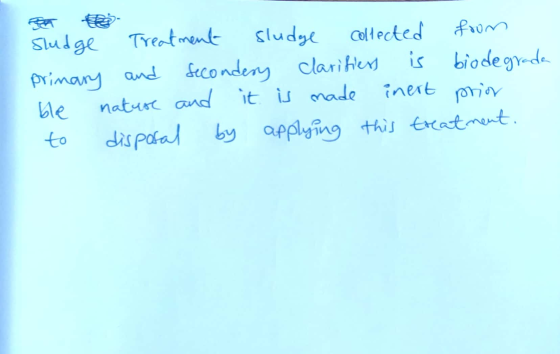 Sludge Treatment sludge collected from primary and secondery clarifiess is biodegrada ble nature and it is made inert prior b