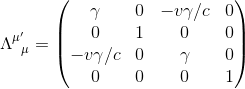 \Lambda^{\mu'}_{\,\,\,\,\mu}=\begin{pmatrix} \gamma & 0 & -v\gamma/c & 0 \\ 0 & 1 & 0 & 0 \\ -v\gamma/c & 0 & \gamma & 0 \\ 0 &0 & 0 & 1 \end{pmatrix}