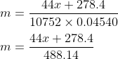 \\ \: \\ \: m=\dfrac {44x+278.4}{10752 \times 0.04540} \\ \: \\ \: m =\dfrac {44x+278.4}{488.14}