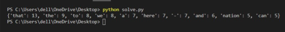 PS C:\Users\dell(OneDrive\Desktop> python solve.py {that: 13, the: 9, to: 8, we: 8, a: 7, here: 7, -: 7, and: