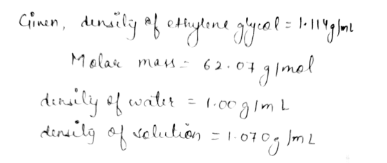 Ginen, density of ethylene glycol = 1.lleglon Molar mass = 62.07 ginal denvily of water = 1.00gım density of solution = 1.070