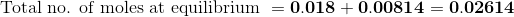 \bf \text{ Total no. of moles at equilibrium }=0.018+0.00814=0.02614