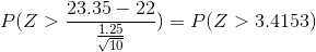 P(Z > 23.35 - 22 1.25 TO = P(Z > 3.4153)