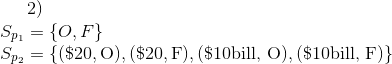 2) Spı = {0,F} Sp2 = {($20,0), ($20,F), ($10bill, O), ($10bill, F)}