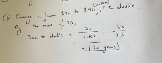 2 Change is fourn $20 to $40h, le double By the rule of to, Time to double = t - 70 20 20 - 120 years)