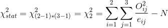 \chi^2_{stat}=\chi^2_{(2-1)*(3-1)}=\chi^2_{2}=\sum_{i=1}^{2} \sum_{j=1}^{3}\frac{O_{ij}^2}{e_{ij}}-N